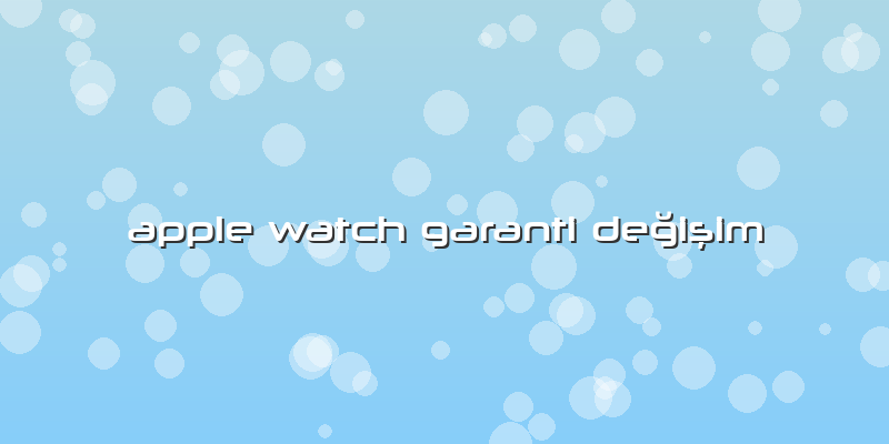Apple Watch Garanti Değişim