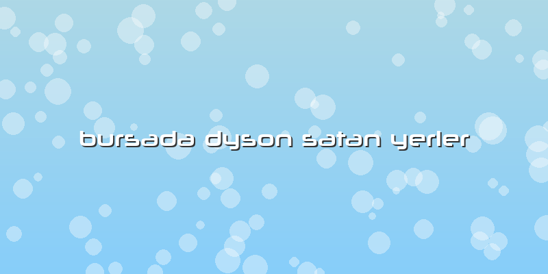 Bursada Dyson Satan Yerler