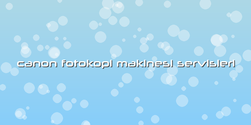 Canon Fotokopi Makinesi Servisleri