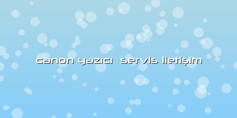 Canon Yazıcı  Servis Iletişim