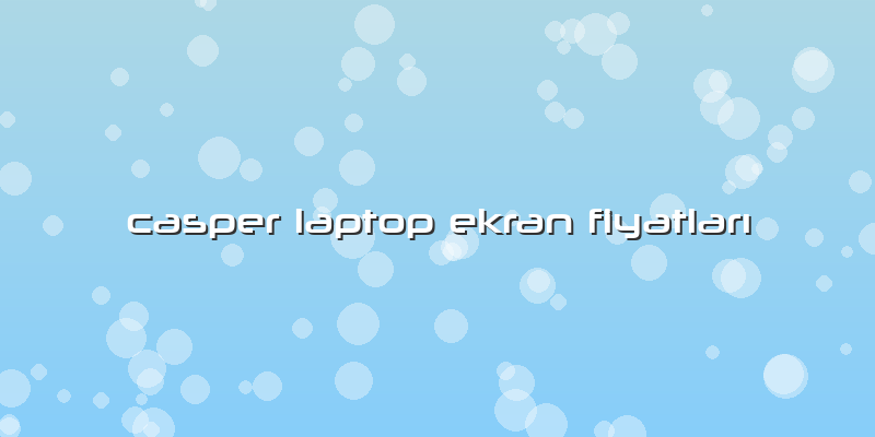 Casper Laptop Ekran FiyatlarÄ±