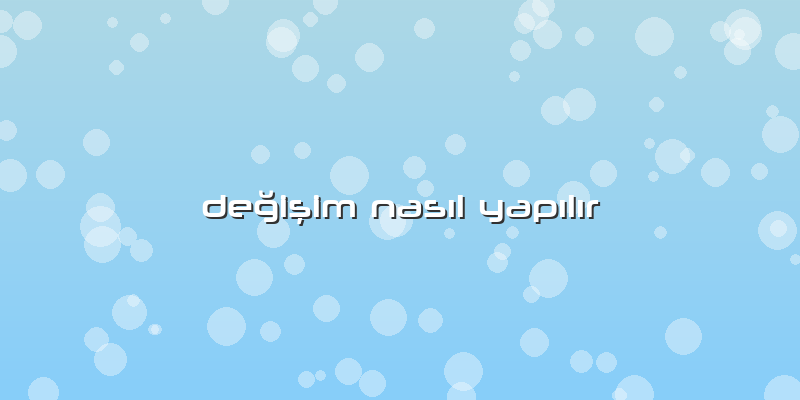 Değişim Nasıl Yapılır