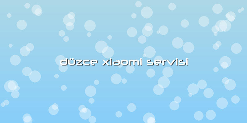Düzce Xiaomi Servisi