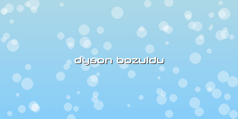 Dyson Bozuldu