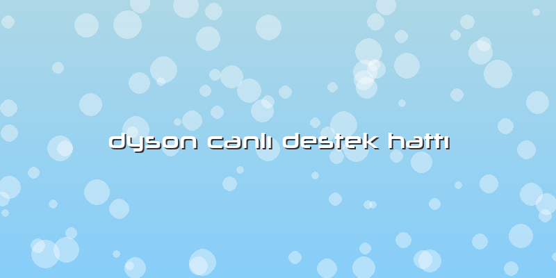 Dyson Canlı Destek Hattı