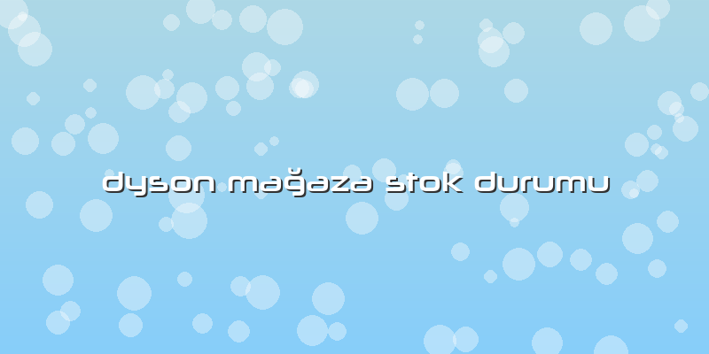Dyson Mağaza Stok Durumu