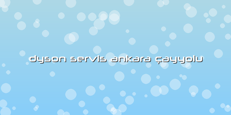 Dyson Servis Ankara çayyolu
