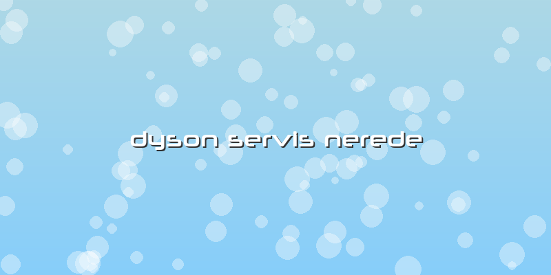 Dyson Servis Nerede