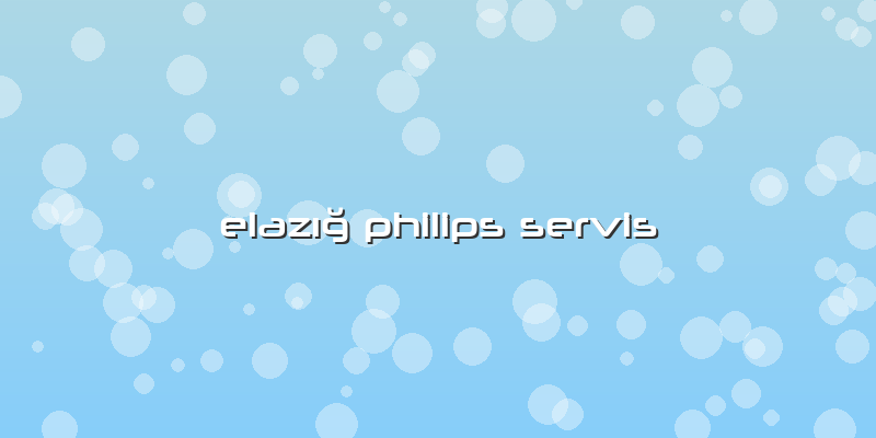 Elazığ Philips Servis