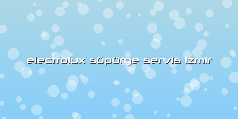 Electrolux Süpürge Servis Izmir