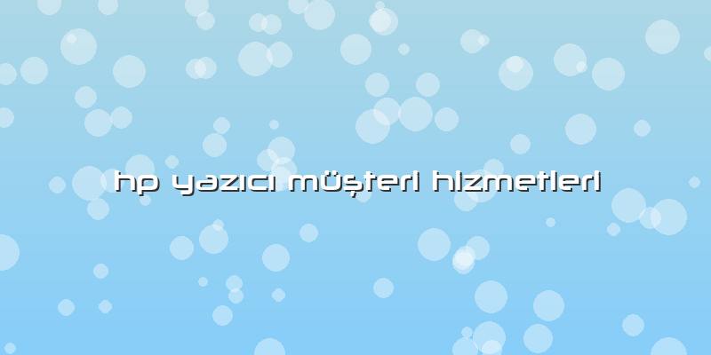 Hp YazÄ±cÄ± MüÅŸteri Hizmetleri