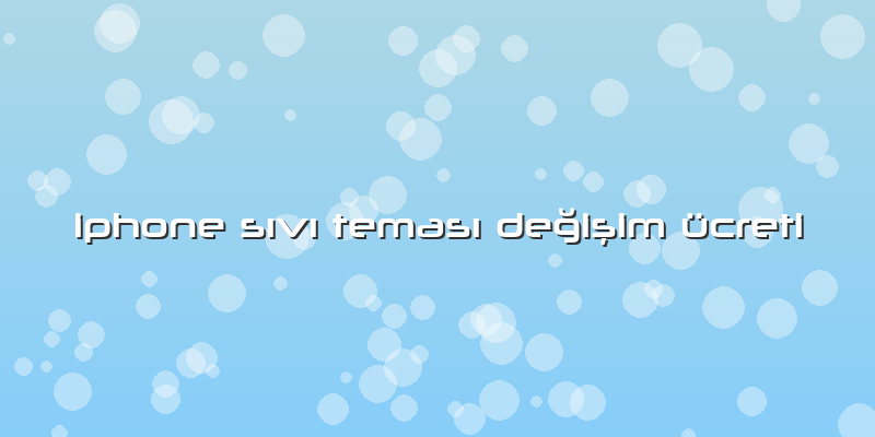 Iphone Sıvı Teması Değişim ücreti