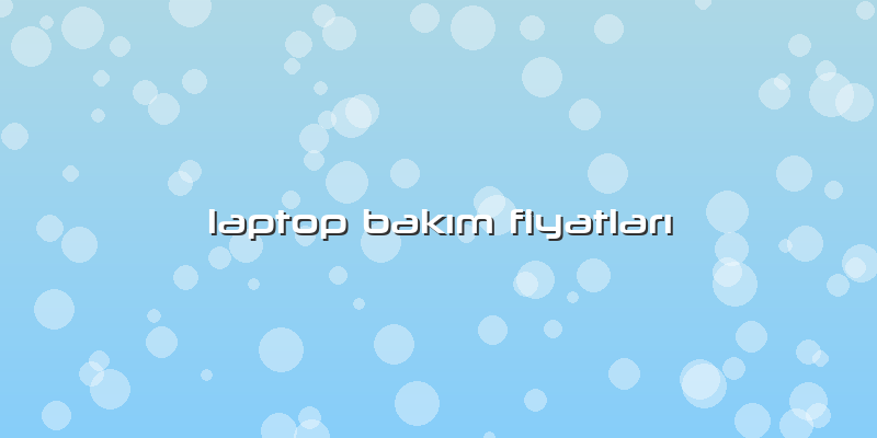 Laptop BakÄ±m FiyatlarÄ±