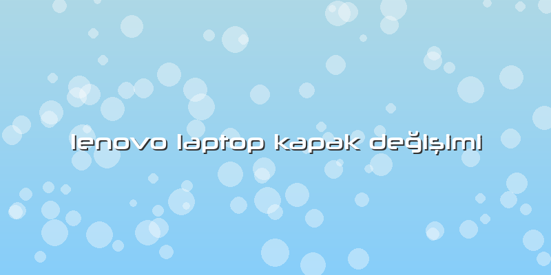 Lenovo Laptop Kapak DeÄŸiÅŸimi
