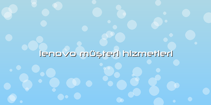 Lenovo MüÅŸteri Hizmetleri