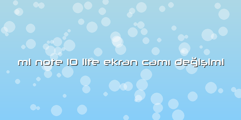 Mi Note 10 Lite Ekran Camı Değişimi