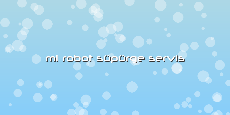 Mi Robot Süpürge Servis
