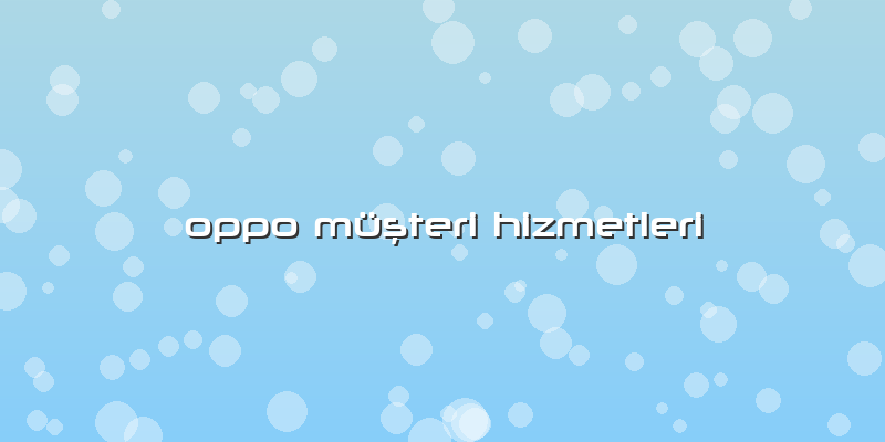 Oppo MüÅŸteri Hizmetleri