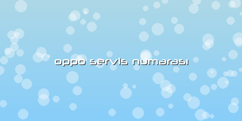 Oppo Servis NumarasÄ±