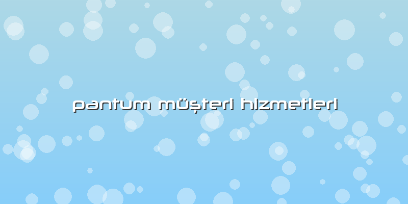 Pantum Müşteri Hizmetleri