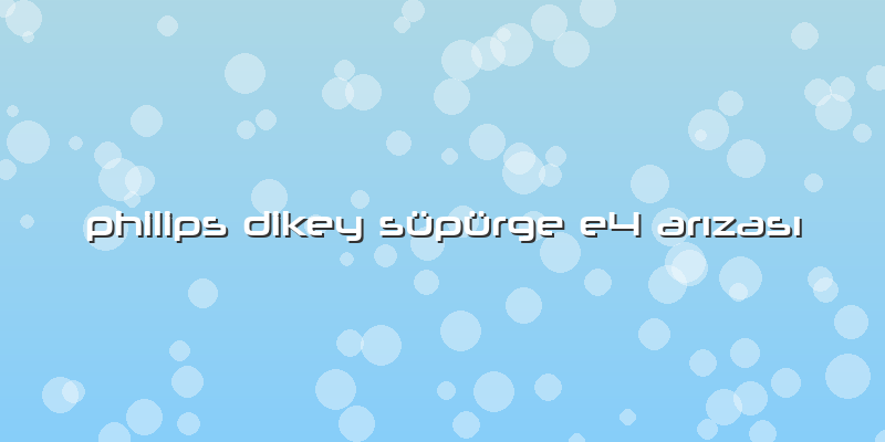 Philips Dikey Süpürge E4 Arızası