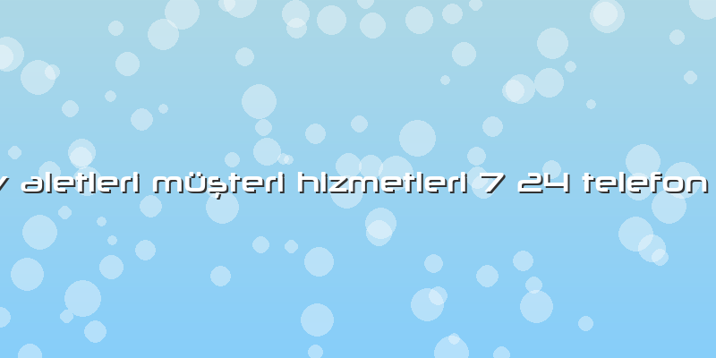 Philips Ev Aletleri Müşteri Hizmetleri 7 24 Telefon Numarası