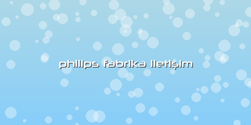 Philips Fabrika Iletişim