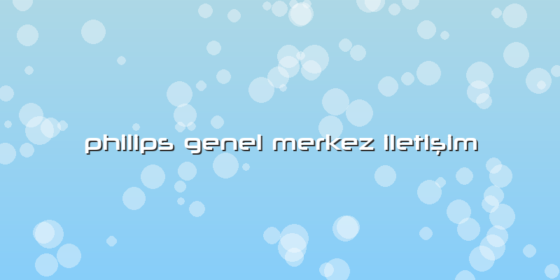 Philips Genel Merkez Iletişim