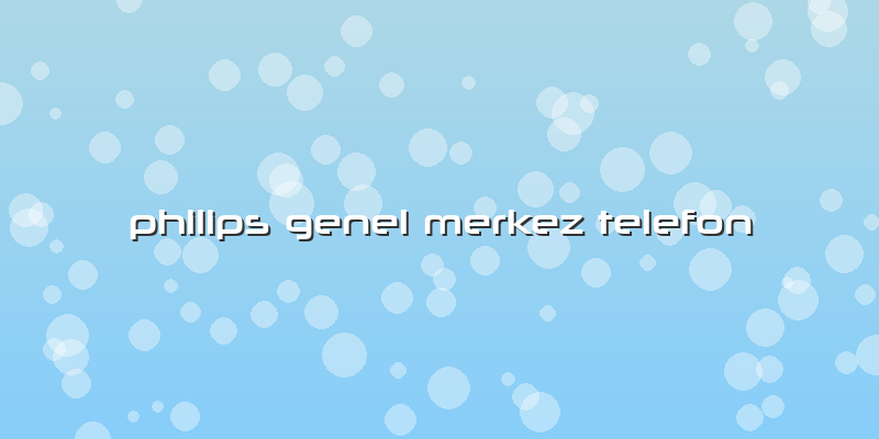 Philips Genel Merkez Telefon