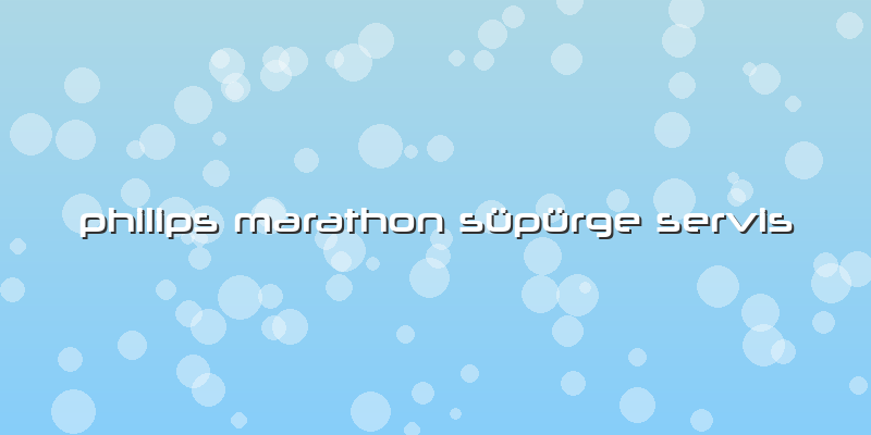 Philips Marathon Süpürge Servis