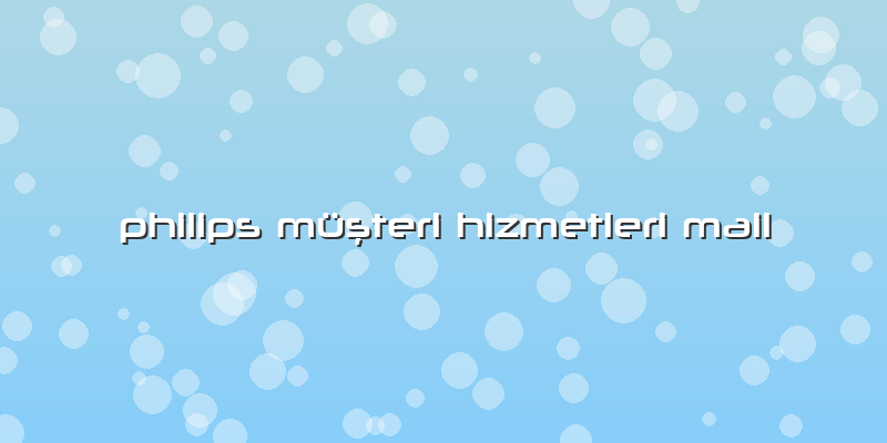 Philips Müşteri Hizmetleri Mail