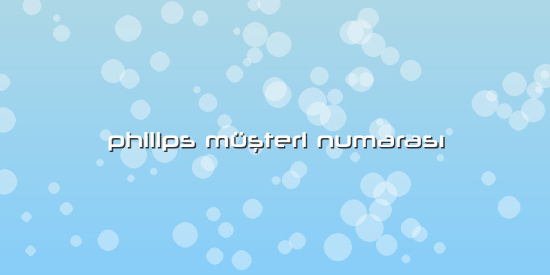 Philips Müşteri Numarası