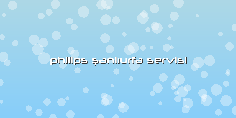 Philips şanlıurfa Servisi