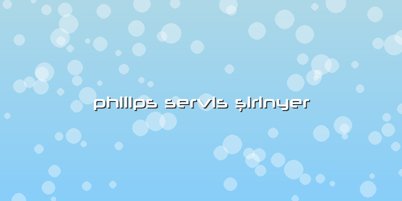 Philips Servis şirinyer