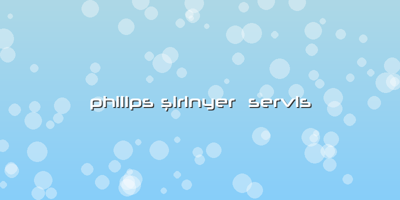 Philips şirinyer  Servis