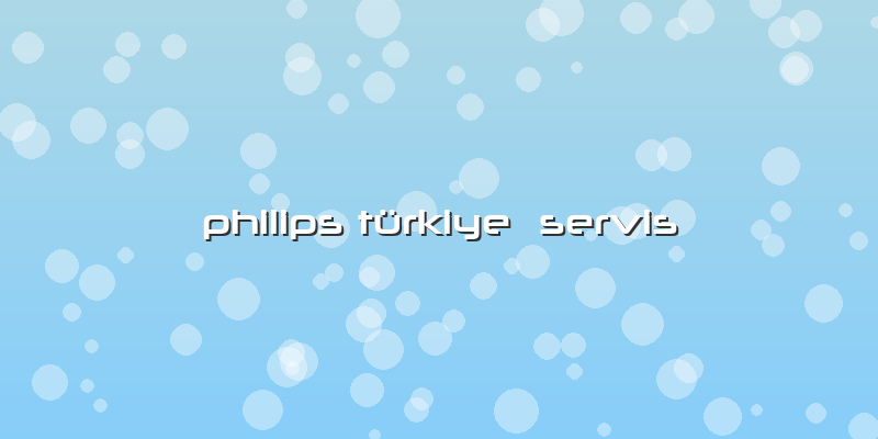 Philips Türkiye  Servis