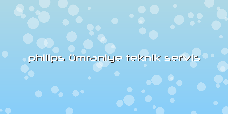 Philips ümraniye Teknik Servis