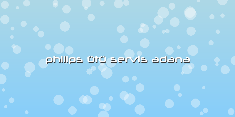 Philips ütü Servis Adana