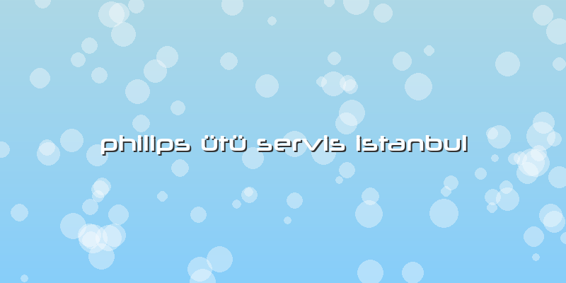 Philips ütü Servis Istanbul