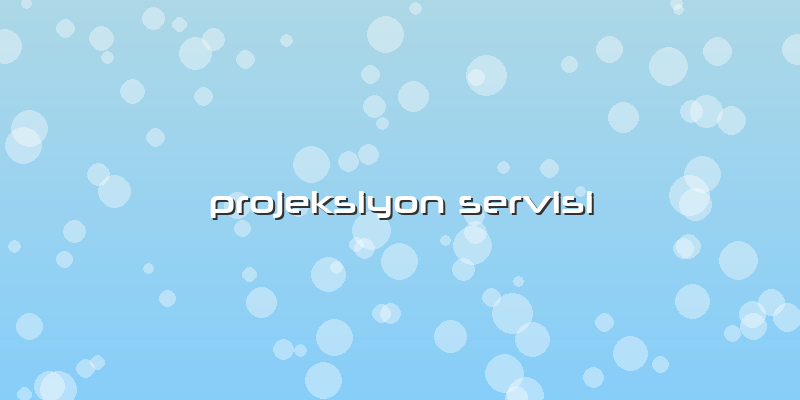 Projeksiyon Servisi