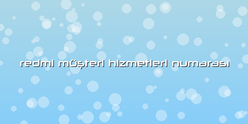 Redmi MüÅŸteri Hizmetleri NumarasÄ±