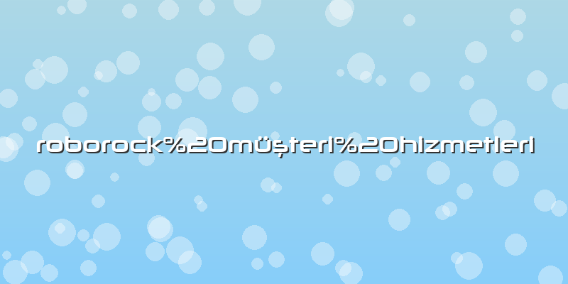 Roborock%20müÅŸteri%20hizmetleri