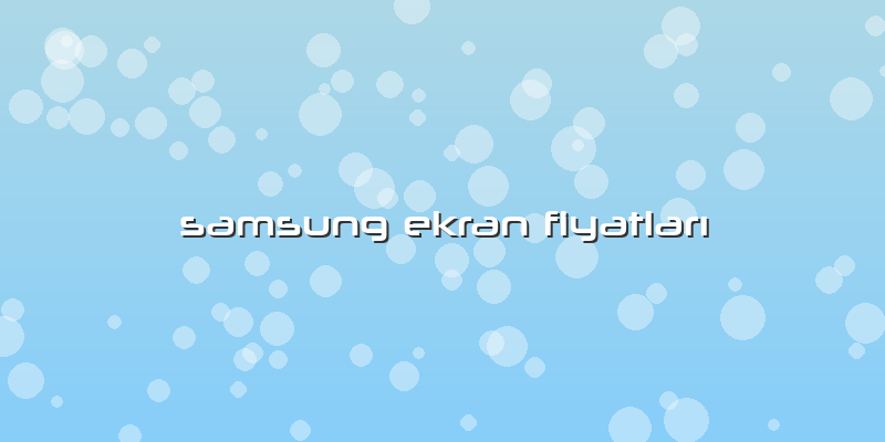 Samsung Ekran FiyatlarÄ±