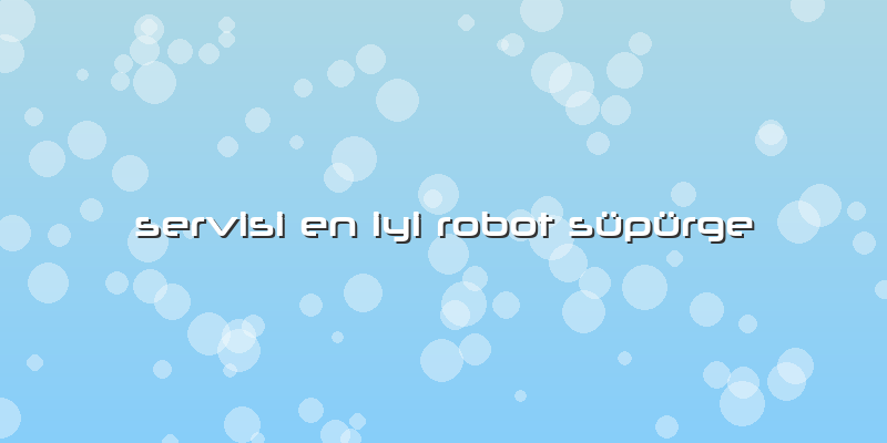 Servisi En Iyi Robot Süpürge