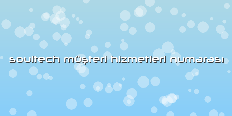 Soultech Müşteri Hizmetleri Numarası