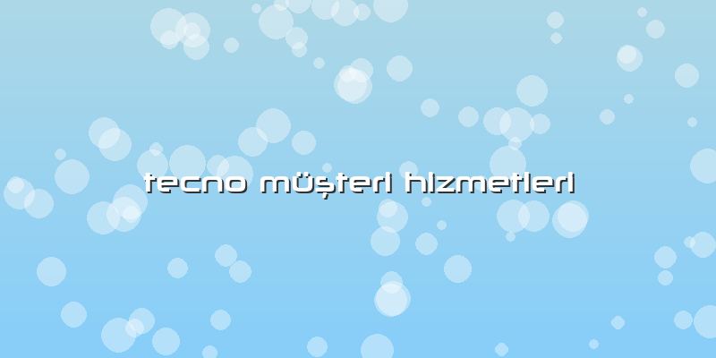 Tecno MüÅŸteri Hizmetleri