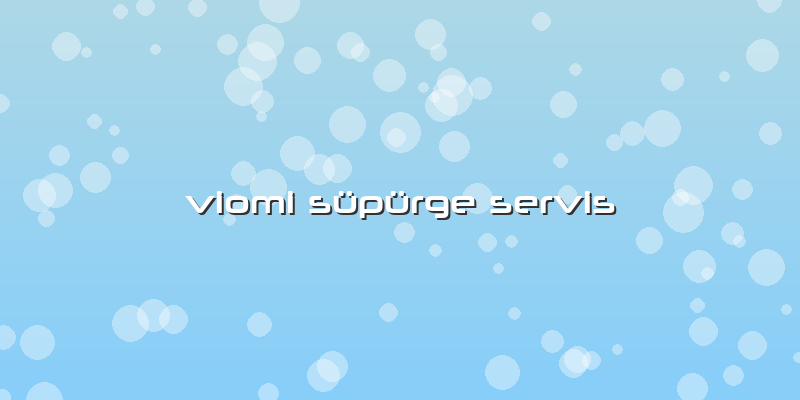 Viomi Süpürge Servis
