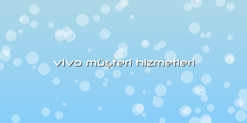 Vivo MüÅŸteri Hizmetleri