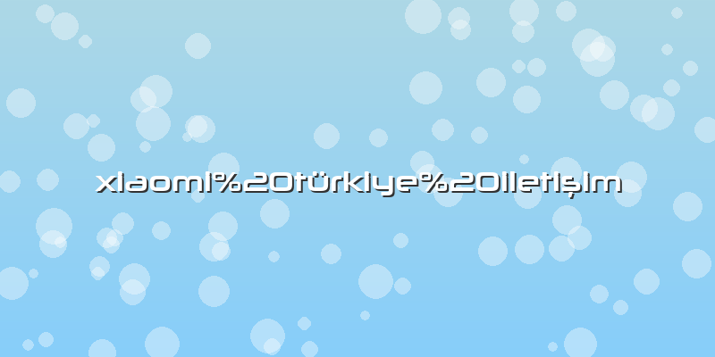 Xiaomi%20türkiye%20iletiÅŸim