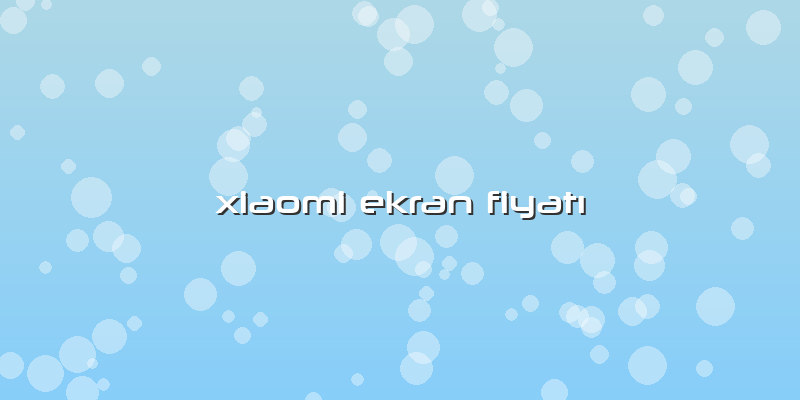 Xiaomi Ekran FiyatÄ±